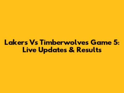 Lakers Vs Timberwolves Game 5: Live Updates & Results