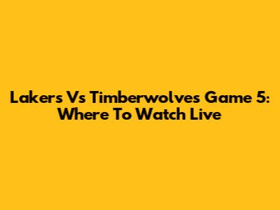 Lakers Vs Timberwolves Game 5: Where To Watch Live