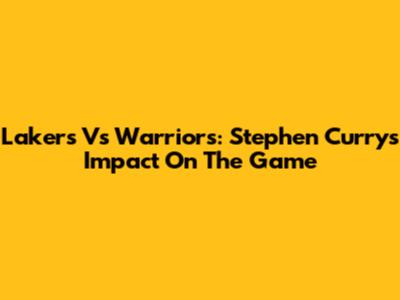 Lakers Vs Warriors: Stephen Curry's Impact On The Game