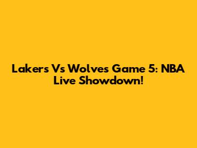 Lakers Vs Wolves Game 5: NBA Live Showdown!
