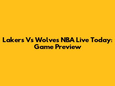 Lakers Vs Wolves NBA Live Today: Game Preview