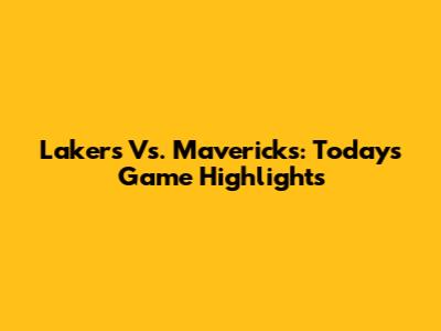 Lakers Vs. Mavericks: Today's Game Highlights