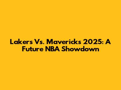 Lakers Vs. Mavericks 2025: A Future NBA Showdown