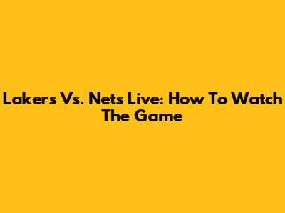 Lakers Vs. Nets Live: How To Watch The Game