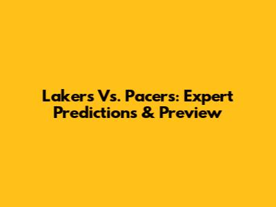 Lakers Vs. Pacers: Expert Predictions & Preview