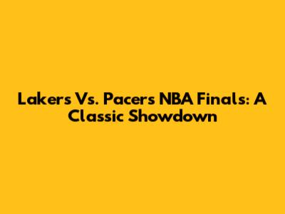 Lakers Vs. Pacers NBA Finals: A Classic Showdown