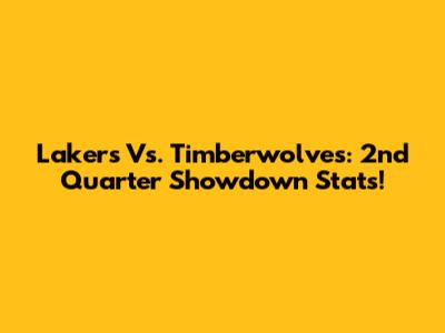 Lakers Vs. Timberwolves: 2nd Quarter Showdown Stats!