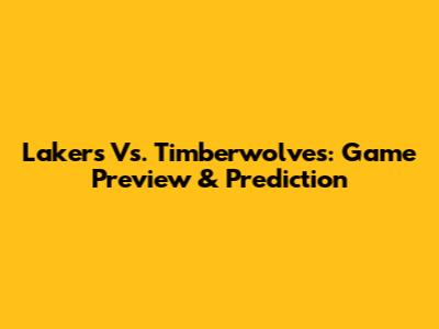 Lakers Vs. Timberwolves: Game Preview & Prediction