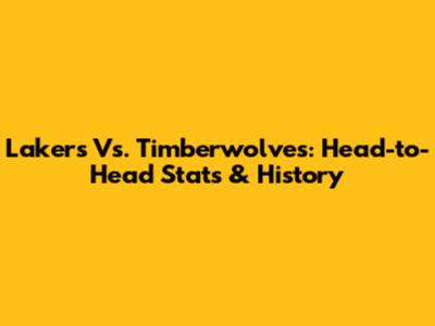 Lakers Vs. Timberwolves: Head-to-Head Stats & History