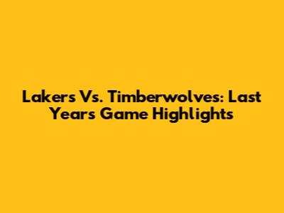 Lakers Vs. Timberwolves: Last Year's Game Highlights
