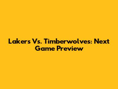 Lakers Vs. Timberwolves: Next Game Preview