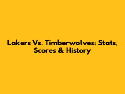 Lakers Vs. Timberwolves: Stats, Scores & History
