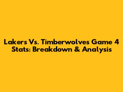 Lakers Vs. Timberwolves Game 4 Stats: Breakdown & Analysis