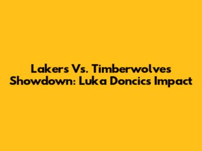 Lakers Vs. Timberwolves Showdown: Luka Doncic's Impact