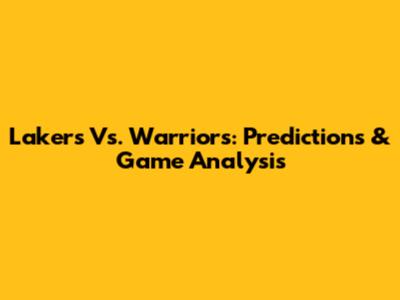 Lakers Vs. Warriors: Predictions & Game Analysis