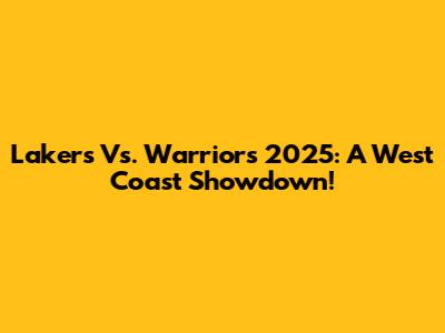Lakers Vs. Warriors 2025: A West Coast Showdown!