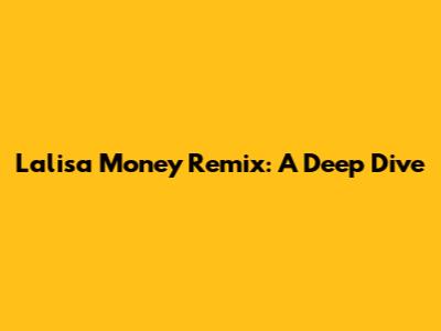 Lalisa Money Remix: A Deep Dive