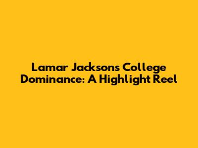 Lamar Jackson's College Dominance: A Highlight Reel
