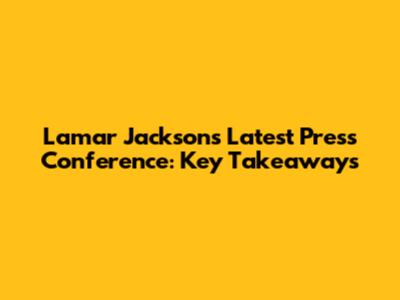 Lamar Jackson's Latest Press Conference: Key Takeaways