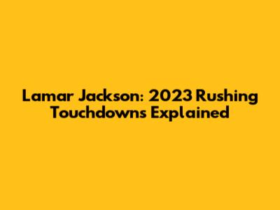 Lamar Jackson: 2023 Rushing Touchdowns Explained