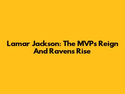 Lamar Jackson: The MVP's Reign And Ravens' Rise