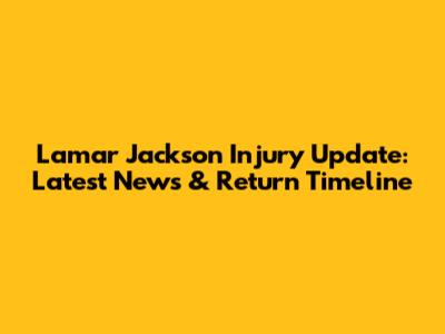 Lamar Jackson Injury Update: Latest News & Return Timeline