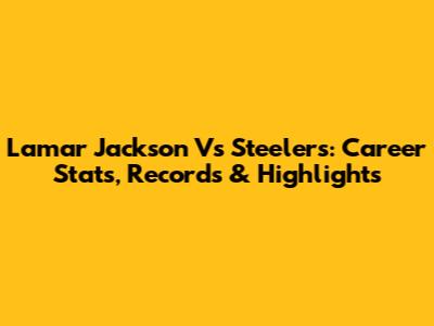 Lamar Jackson Vs Steelers: Career Stats, Records & Highlights