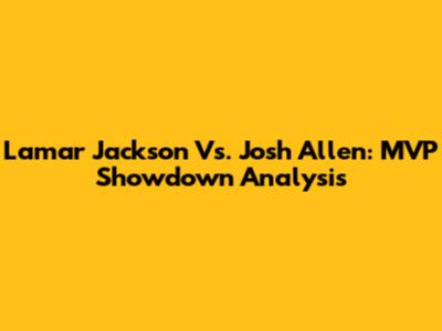 Lamar Jackson Vs. Josh Allen: MVP Showdown Analysis