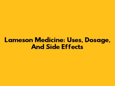 Lameson Medicine: Uses, Dosage, And Side Effects