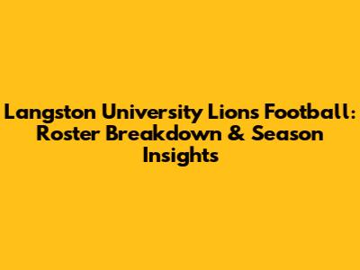 Langston University Lions Football: Roster Breakdown & Season Insights