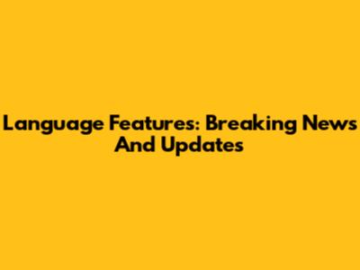 Language Features: Breaking News And Updates