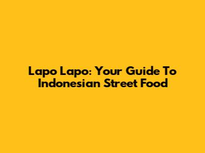 Lapo Lapo: Your Guide To Indonesian Street Food