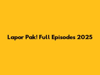 Lapor Pak! Full Episodes 2025