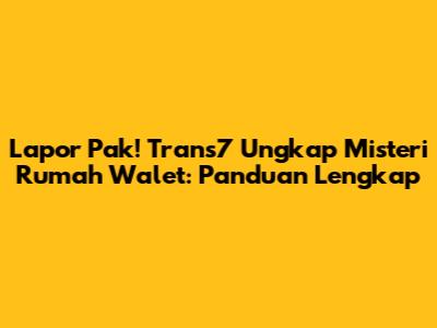 Lapor Pak! Trans7 Ungkap Misteri Rumah Walet: Panduan Lengkap