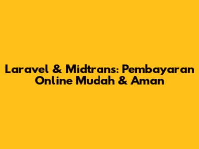 Laravel & Midtrans: Pembayaran Online Mudah & Aman