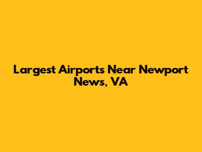 Largest Airports Near Newport News, VA