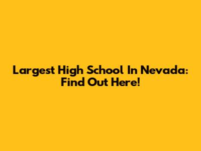 Largest High School In Nevada: Find Out Here!
