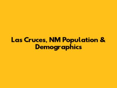 Las Cruces, NM Population & Demographics