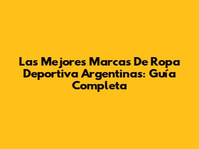 Las Mejores Marcas De Ropa Deportiva Argentinas: Guía Completa