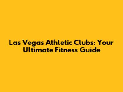 Las Vegas Athletic Clubs: Your Ultimate Fitness Guide