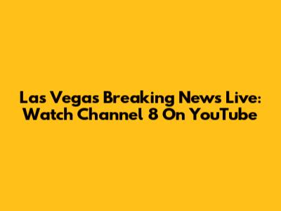 Las Vegas Breaking News Live: Watch Channel 8 On YouTube