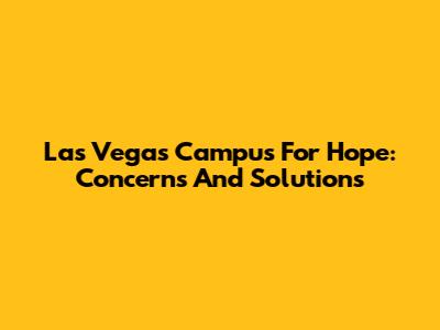 Las Vegas Campus For Hope: Concerns And Solutions
