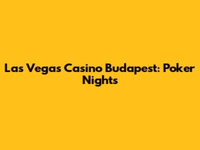 Las Vegas Casino Budapest: Poker Nights