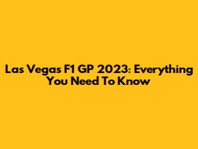 Las Vegas F1 GP 2023: Everything You Need To Know