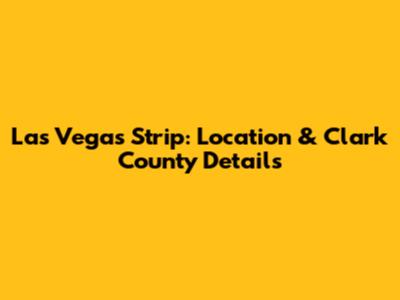 Las Vegas Strip: Location & Clark County Details