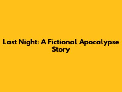 Last Night: A Fictional Apocalypse Story