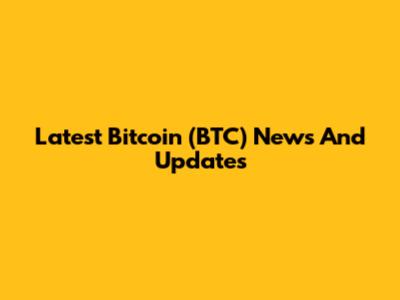 Latest Bitcoin (BTC) News And Updates