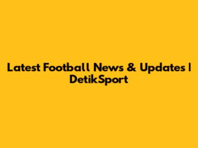 Latest Football News & Updates | DetikSport