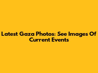 Latest Gaza Photos: See Images Of Current Events