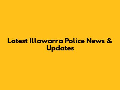 Latest Illawarra Police News & Updates